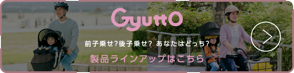 Gyutto（ギュット） 前乗せ？後乗せ？あなたはどっちの子供乗せ？ 製品ラインアップはこちら