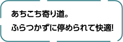 あちこち寄り道。ぶつからずに停められて快適！