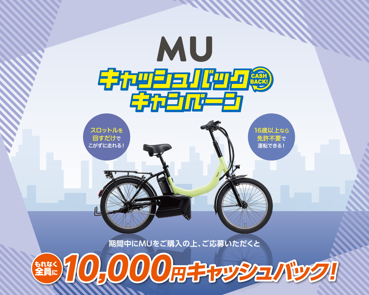 キャッシュバックキャンペーン 期間中にMUをご購入の上応募いただくと…もれなく全員に10,000円キャッシュバック！
