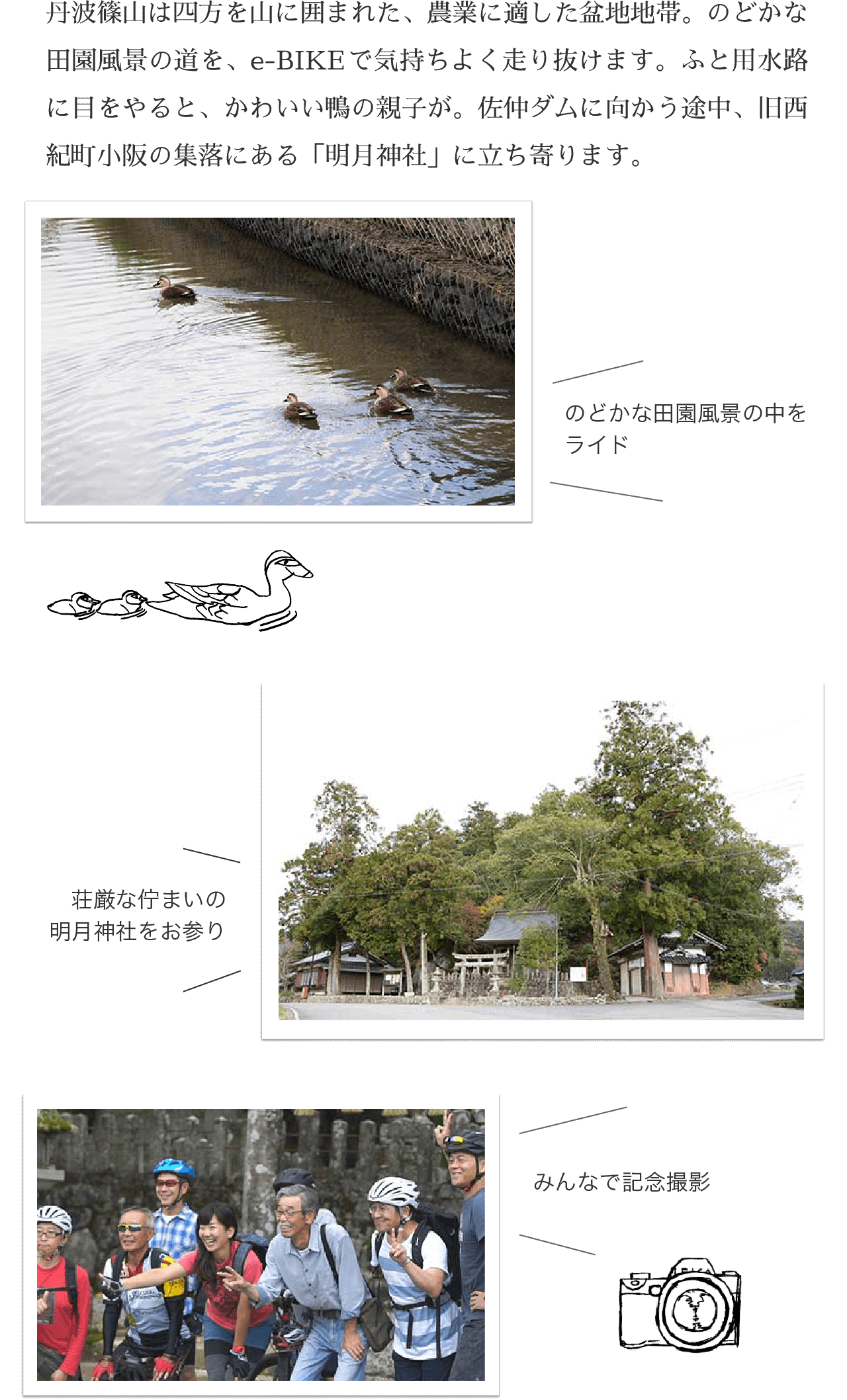 丹波篠山は四方を山に囲まれた、農業に適した盆地地帯。のどかな田園風景の道を、e-BIKEで気持ちよく走り抜けます。ふと用水路に目をやると、かわいい鴨の親子が。佐仲ダムに向かう途中、旧西紀町小阪の集落にある「明月神社」に立ち寄ります。